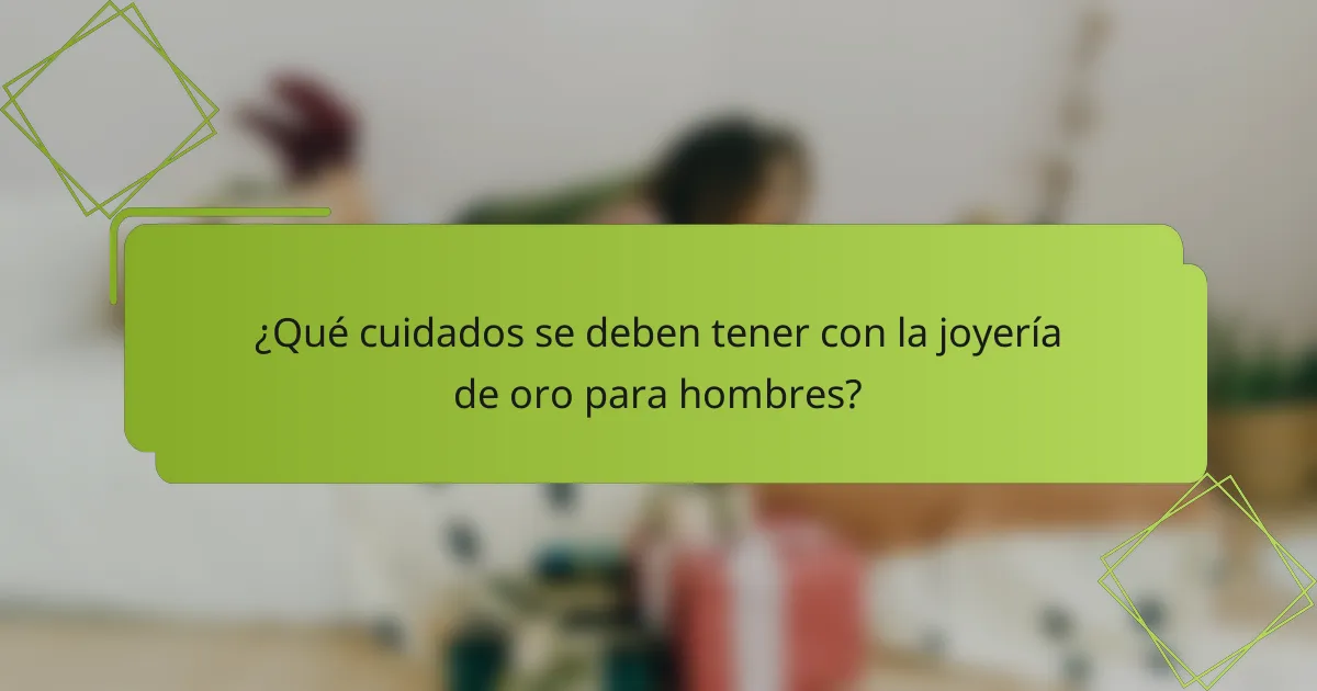 ¿Qué cuidados se deben tener con la joyería de oro para hombres?