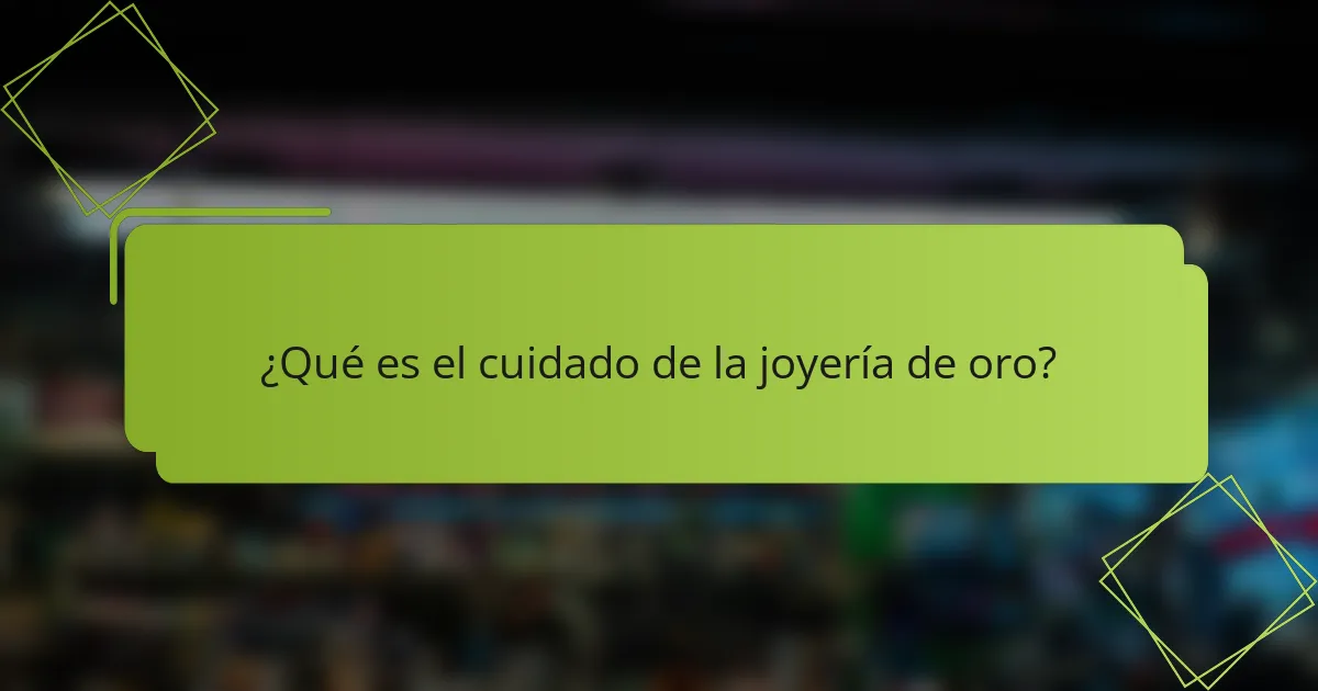 ¿Qué es el cuidado de la joyería de oro?