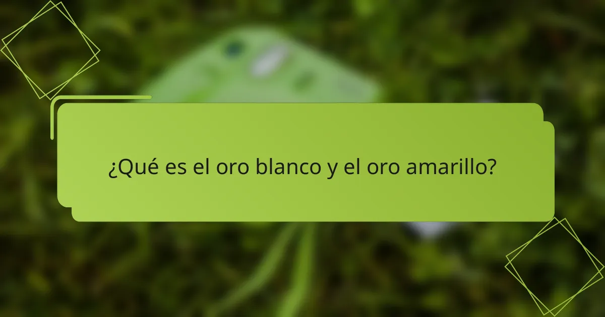 ¿Qué es el oro blanco y el oro amarillo?