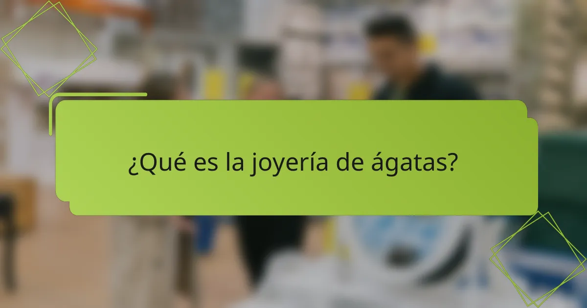 ¿Qué es la joyería de ágatas?
