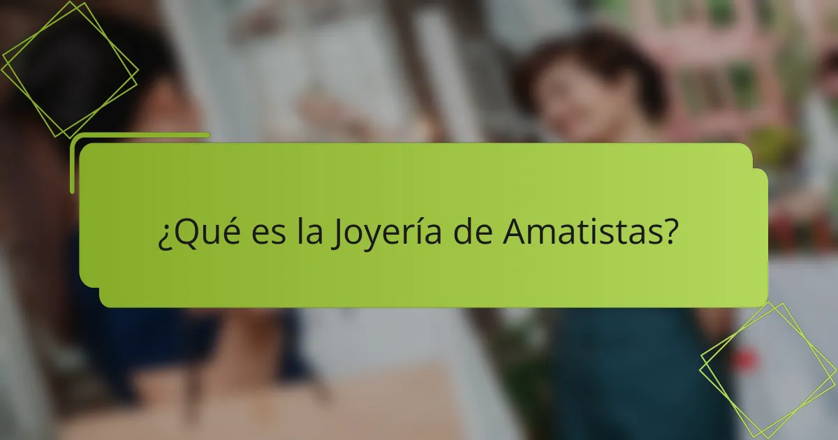 ¿Qué es la Joyería de Amatistas?