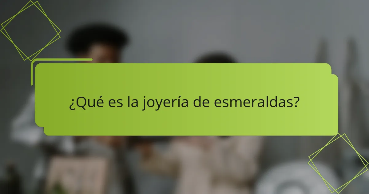 ¿Qué es la joyería de esmeraldas?