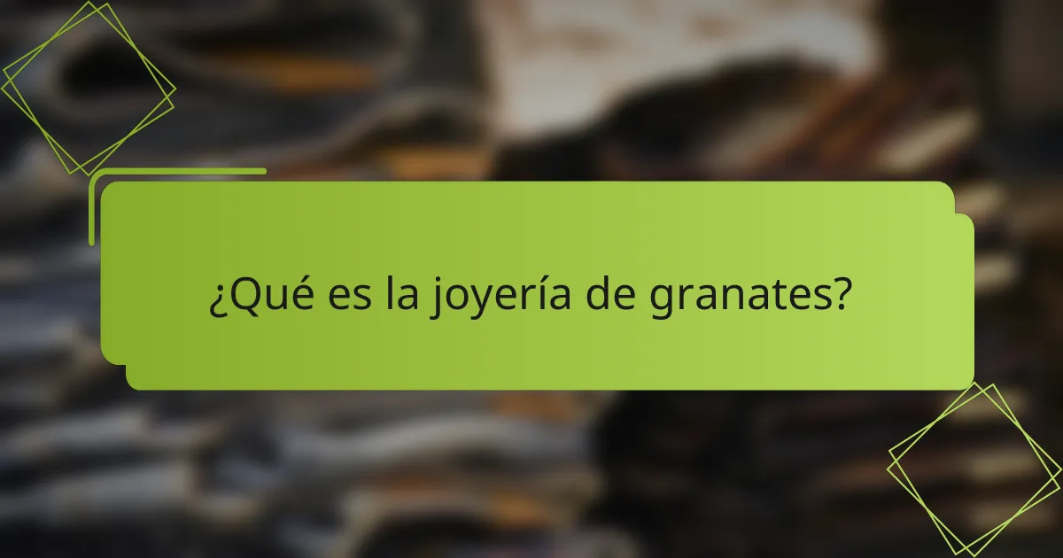 ¿Qué es la joyería de granates?