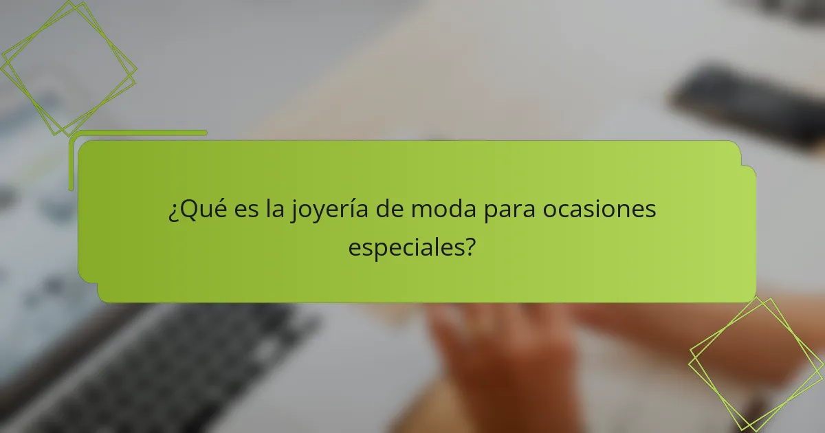 ¿Qué es la joyería de moda para ocasiones especiales?
