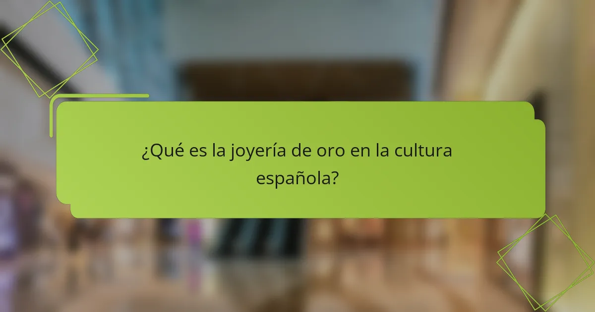 ¿Qué es la joyería de oro en la cultura española?