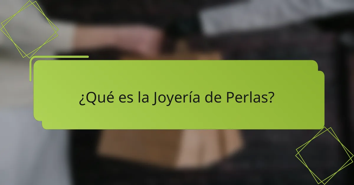 ¿Qué es la Joyería de Perlas?