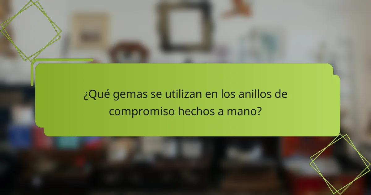 ¿Qué gemas se utilizan en los anillos de compromiso hechos a mano?