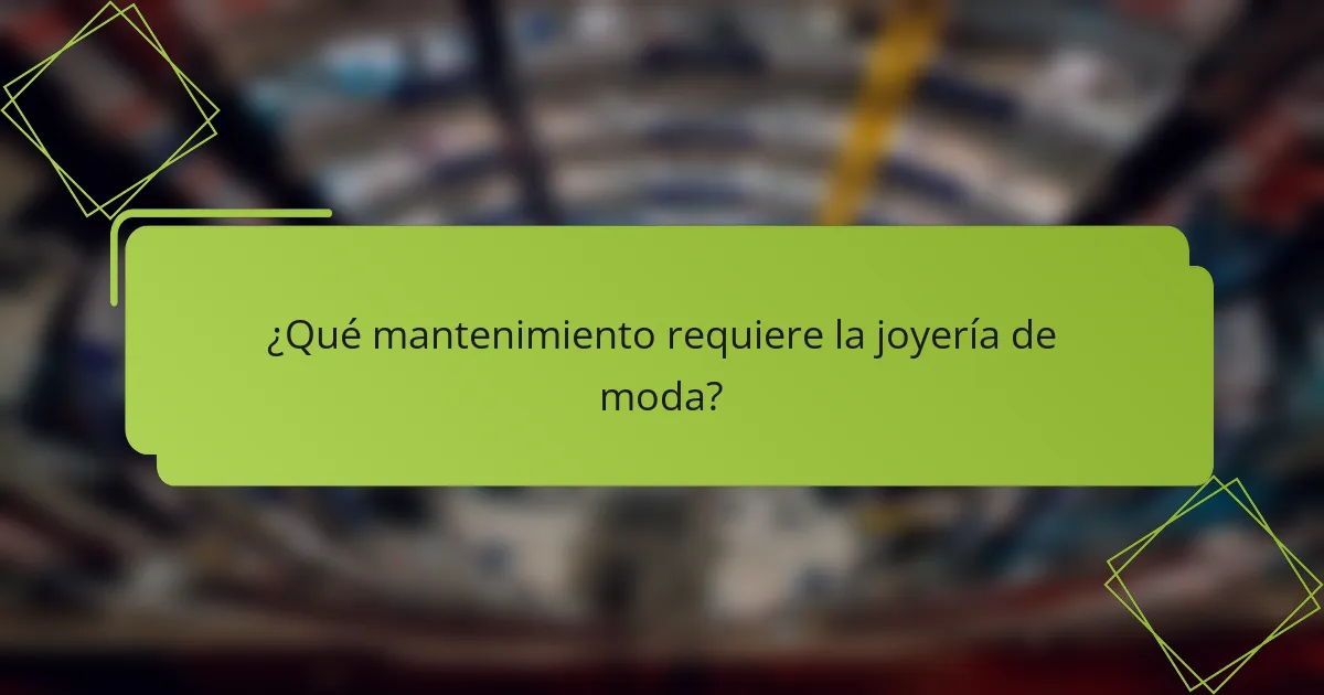 ¿Qué mantenimiento requiere la joyería de moda?