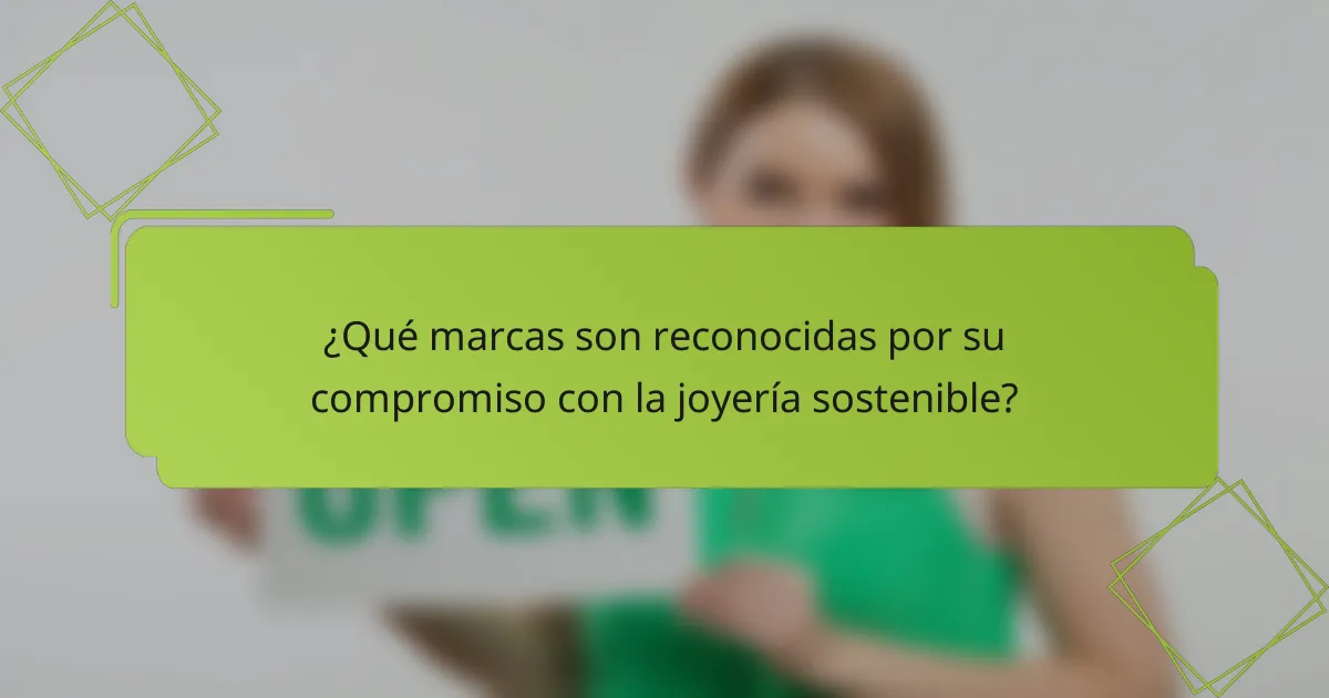 ¿Qué marcas son reconocidas por su compromiso con la joyería sostenible?