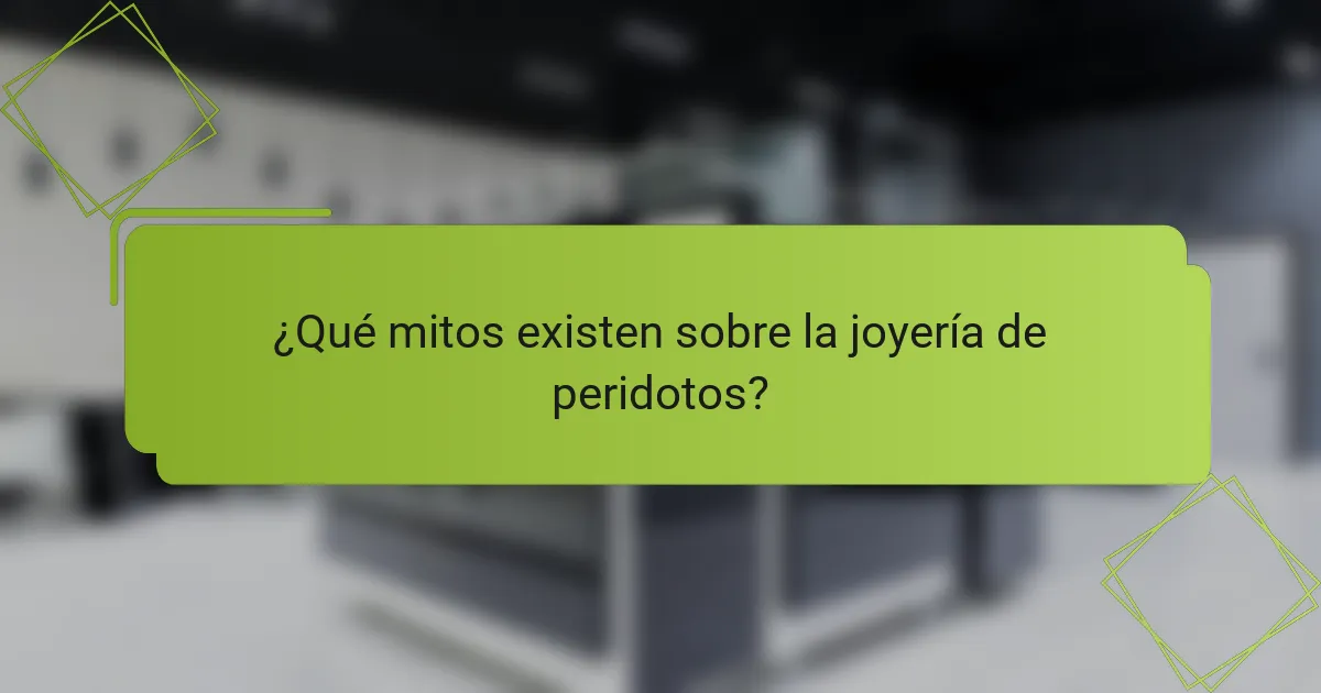 ¿Qué mitos existen sobre la joyería de peridotos?
