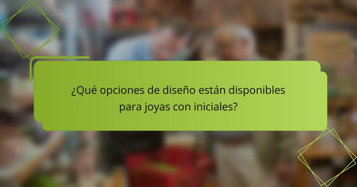 ¿Qué opciones de diseño están disponibles para joyas con iniciales?