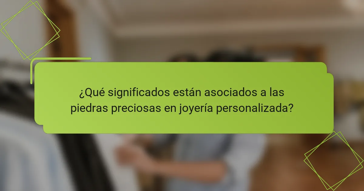 ¿Qué significados están asociados a las piedras preciosas en joyería personalizada?