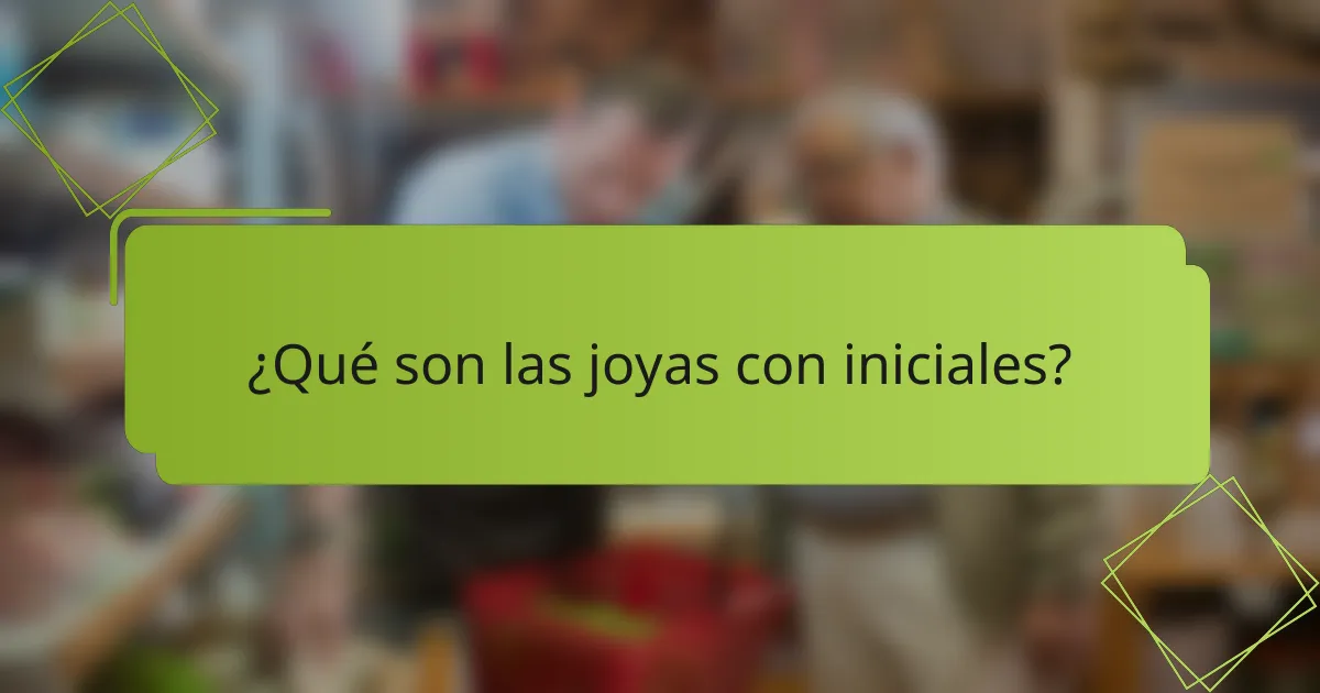 ¿Qué son las joyas con iniciales?