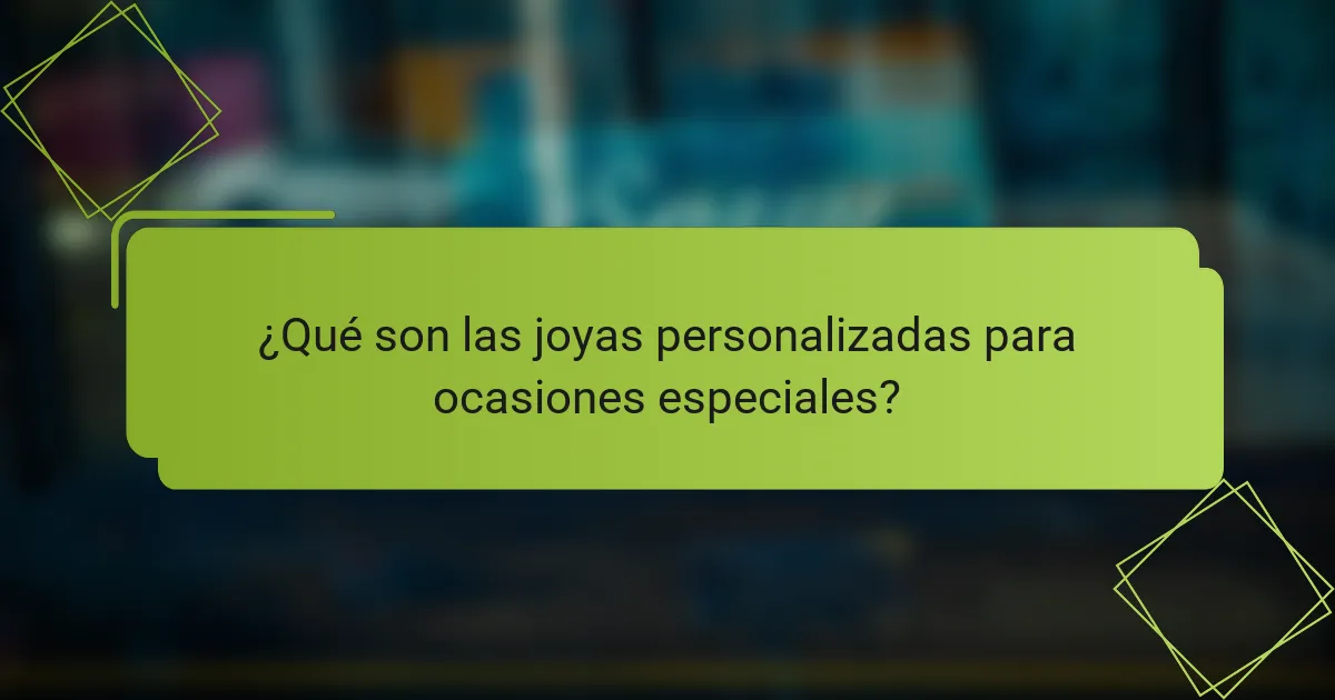 ¿Qué son las joyas personalizadas para ocasiones especiales?