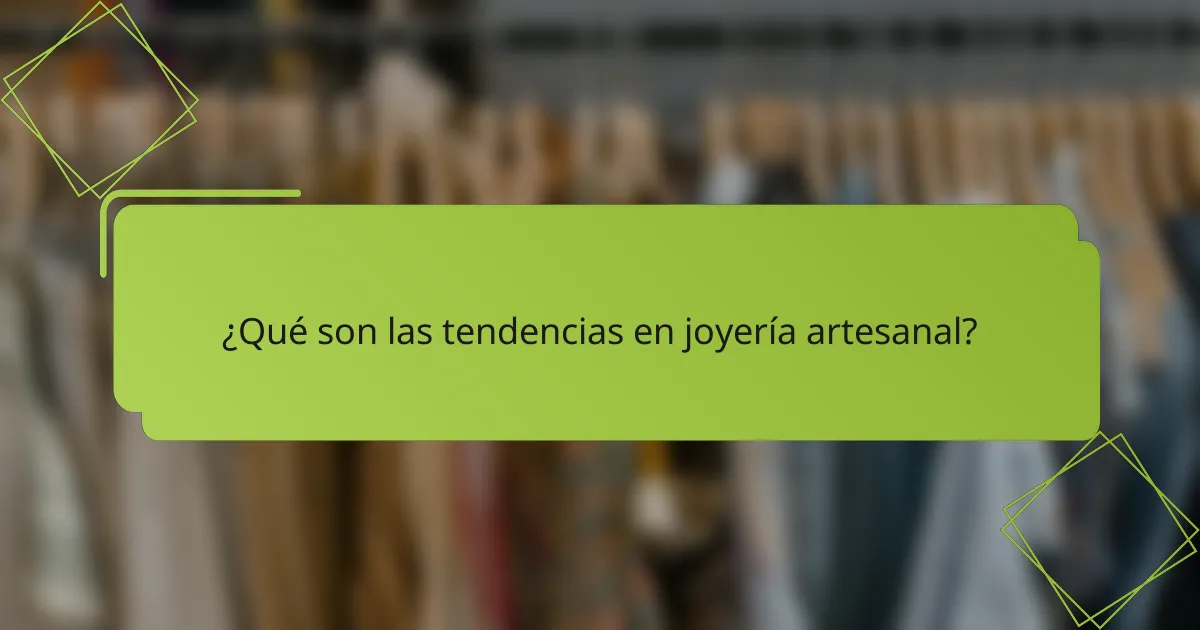 ¿Qué son las tendencias en joyería artesanal?