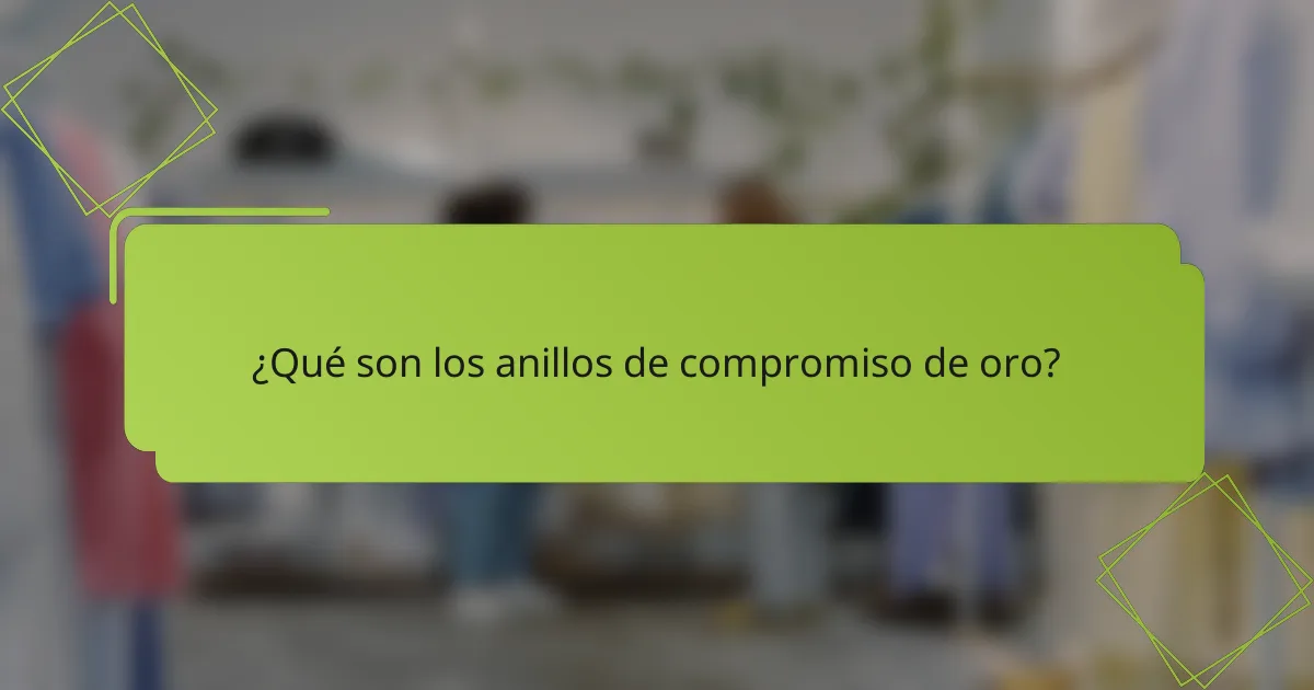 ¿Qué son los anillos de compromiso de oro?