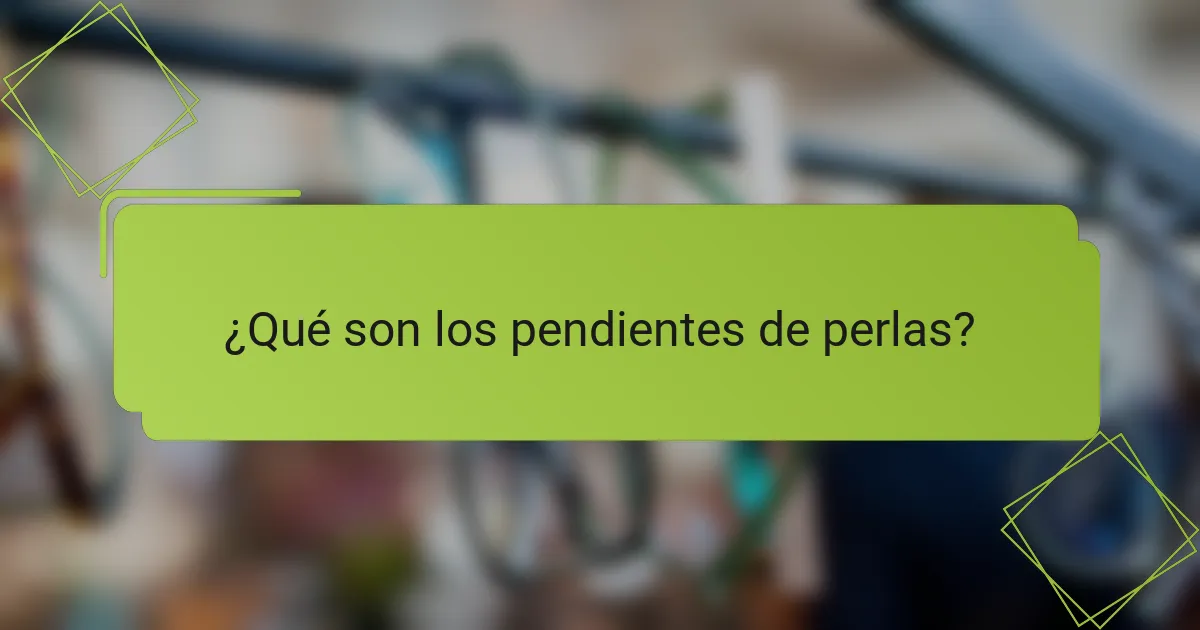 ¿Qué son los pendientes de perlas?