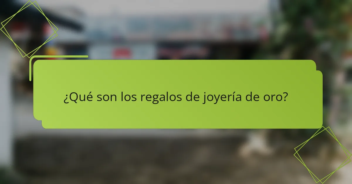 ¿Qué son los regalos de joyería de oro?