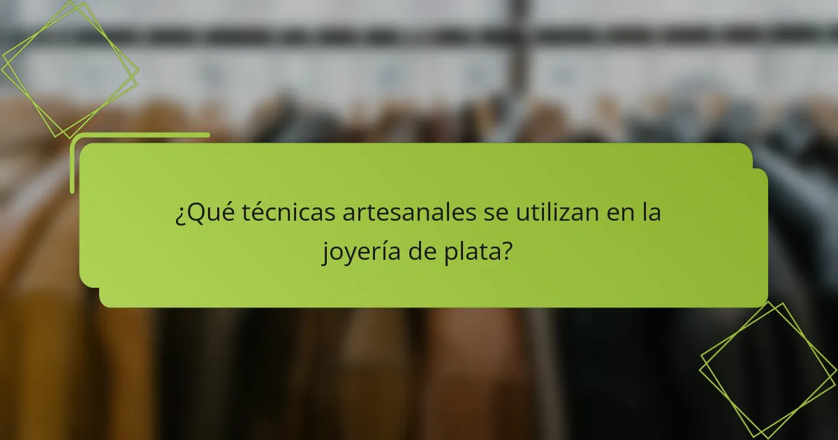 ¿Qué técnicas artesanales se utilizan en la joyería de plata?