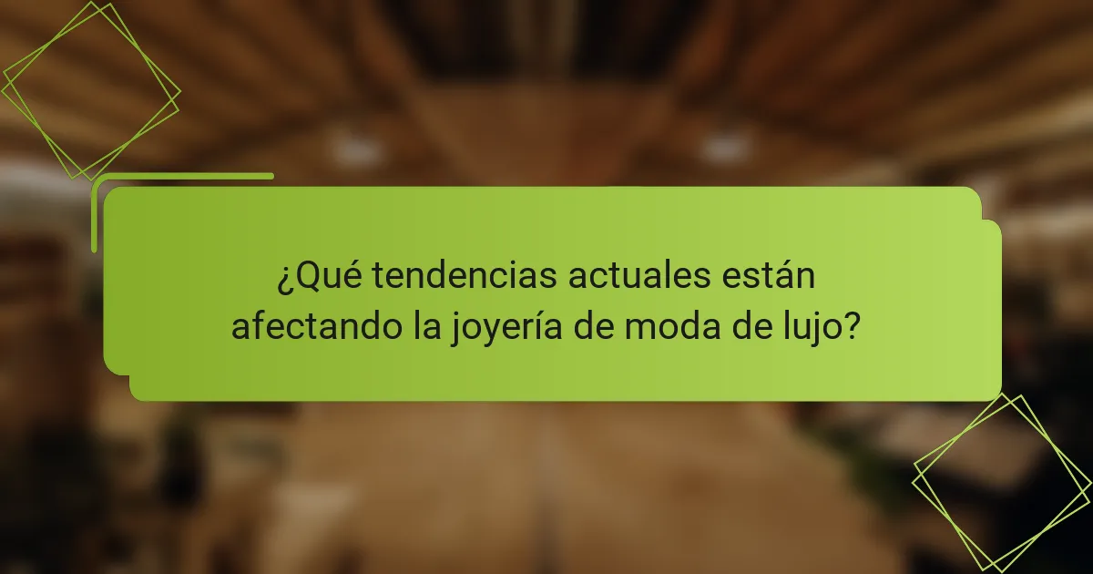 ¿Qué tendencias actuales están afectando la joyería de moda de lujo?