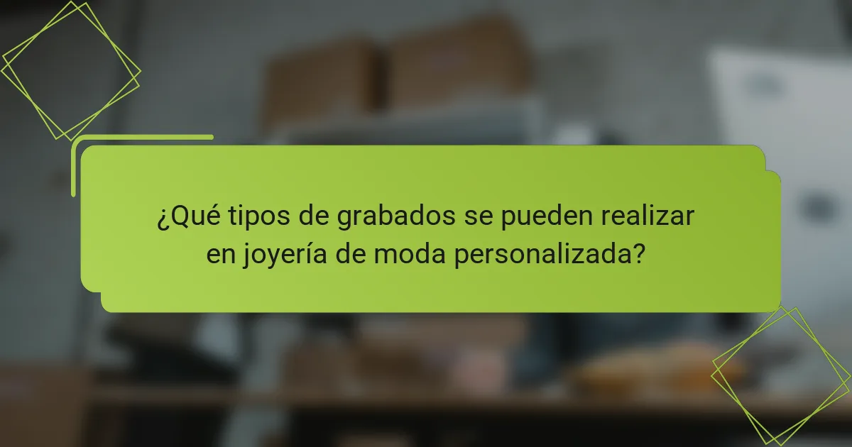 ¿Qué tipos de grabados se pueden realizar en joyería de moda personalizada?