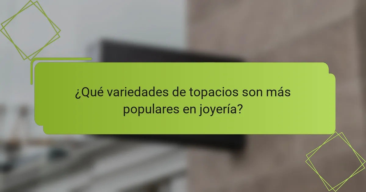¿Qué variedades de topacios son más populares en joyería?